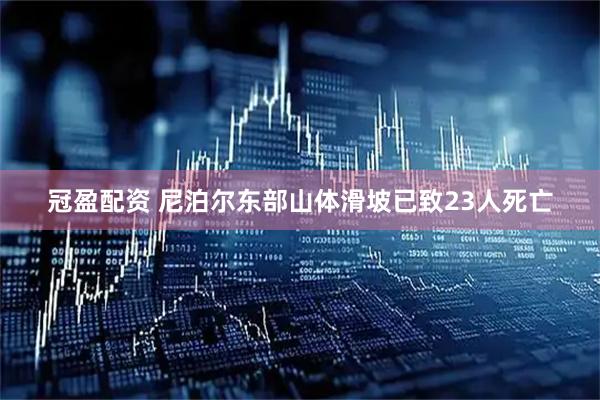 冠盈配资 尼泊尔东部山体滑坡已致23人死亡