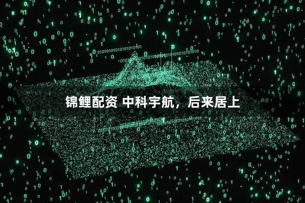 锦鲤配资 中科宇航，后来居上